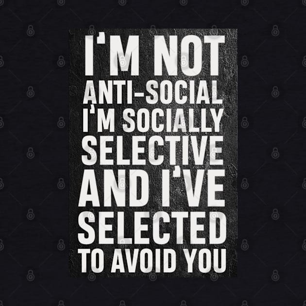 I’m not anti social, I’m socially selective and I selected to avoid you by SAN ART STUDIO 